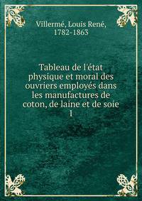 Tableau de l'?tat physique et moral des ouvriers employ?s dans les manufactures de coton, de laine et de soie