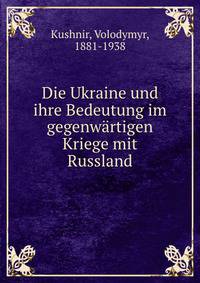 Die Ukraine und ihre Bedeutung im gegenwartigen Kriege mit Russland