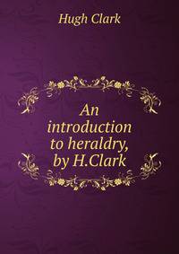 An introduction to heraldry, by H.Clark
