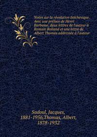 Notes sur la r?volution bolchevique. Avec une pr?face de Henri Barbusse, deux lettres de l'auteur ? Romain Rolland et une lettre de Albert Thomas address?e ? l'auteur