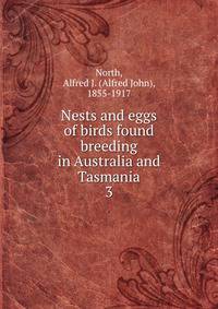 Nests and eggs of birds found breeding in Australia and Tasmania. 3