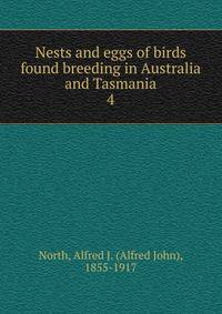 Nests and eggs of birds found breeding in Australia and Tasmania. 4