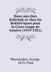 Deux ans chez Koltchak et chez les Bolch?viques pour la Croix-rouge de Gen?ve (1919-1921)