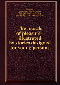 The morals of pleasure : illustrated by stories designed for young persons