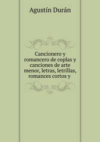 Cancionero y romancero de coplas y canciones de arte menor, letras, letrillas, romances cortos y .