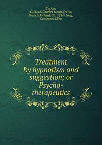Treatment by hypnotism and suggestion; or Psycho-therapeutics
