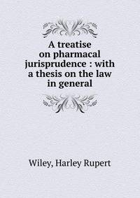 A treatise on pharmacal jurisprudence : with a thesis on the law in general