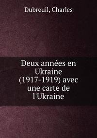Deux ann?es en Ukraine (1917-1919) avec une carte de l'Ukraine
