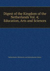 Digest of the Kingdom of the Netherlands Vol. 4;Education, Arts and Sciences