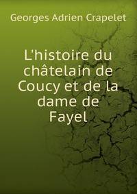 L'histoire du ch?telain de Coucy et de la dame de Fayel
