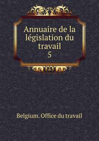 Annuaire de la lgislation du travail. 5