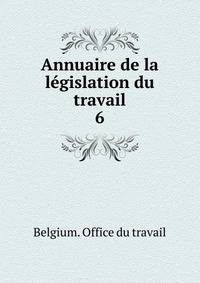 Annuaire de la lgislation du travail. 6