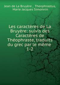 Les caracteres de La Bruyere: suivis des Caracteres de Theophraste, traduits du grec par le meme .