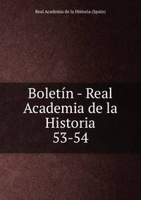 Boletn - Real Academia de la Historia. 53-54