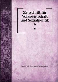 Zeitschrift fr Volkswirtschaft und Sozialpolitik. 6