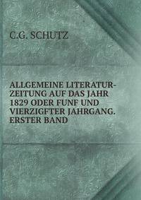 ALLGEMEINE LITERATUR-ZEITUNG AUF DAS JAHR 1829 ODER FUNF UND VIERZIGFTER JAHRGANG. ERSTER BAND .