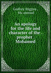 An apology for the life and character of the . prophet . Mohamed