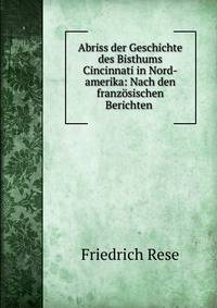 Abriss der Geschichte des Bisthums Cincinnati in Nord-amerika: Nach den franzosischen Berichten .