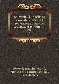 Souvenirs d'un officier royaliste, contenant son entr?e au service, ses voyages en Corse et en .