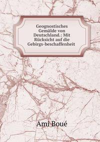 Geognostisches Gemalde von Deutschland.: Mit Rucksicht auf die Gebirgs-beschaffenheit .