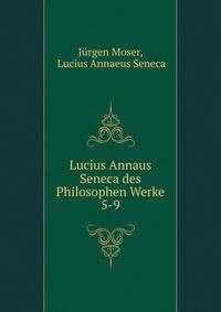 Lucius Annaus Seneca des Philosophen Werke. 5-9