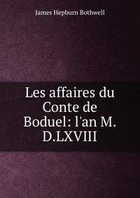 Les affaires du Conte de Boduel: l'an M.D.LXVIII.