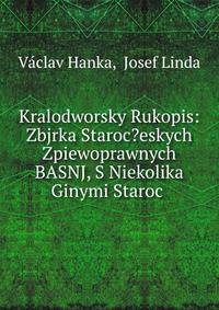 Kralodworsky Rukopis: Zbjrka Staroc?eskych Zpiewoprawnych BASNJ, S Niekolika Ginymi Staroc .