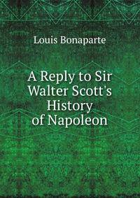A Reply to Sir Walter Scott's History of Napoleon