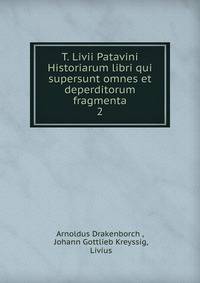 T. Livii Patavini Historiarum libri qui supersunt omnes et deperditorum fragmenta. 2
