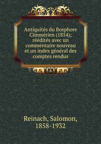 Antiquites du Bosphore Cimmerien (1854); reedites avec un commentaire nouveau et un index general des comptes rendus