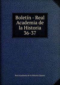 Boletn - Real Academia de la Historia. 36-37