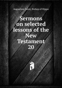Sermons on selected lessons of the New Testament. 20