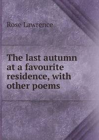 The last autumn at a favourite residence, with other poems