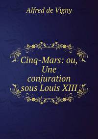Cinq-Mars: ou, Une conjuration sous Louis XIII.