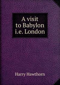 A visit to Babylon i.e. London.