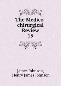 The Medico-chirurgical Review. 15