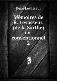Mmoires de R. Levasseur, (de la Sarthe) ex-conventionnel. 2