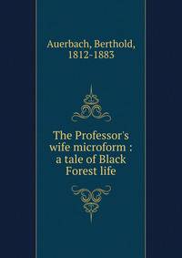 The Professor's wife microform : a tale of Black Forest life