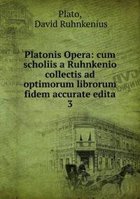 Platonis Opera: cum scholiis a Ruhnkenio collectis ad optimorum librorum fidem accurate edita. 3