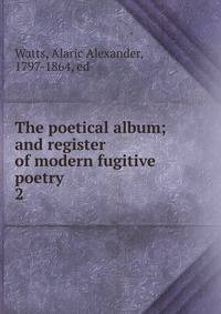 The poetical album; and register of modern fugitive poetry. 2