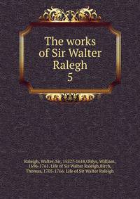 The works of Sir Walter Ralegh. 5