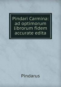 Pindari Carmina: ad optimorum librorum fidem accurate edita