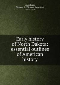 Early history of North Dakota: essential outlines of American history