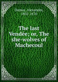The last Vendee; or, The she-wolves of Machecoul