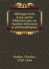 Me?langes tire?s d'une petite bibliothe?que, ou Varie?te?s litte?raires et philosophiques;