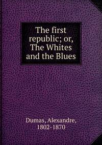 The first republic; or, The Whites and the Blues
