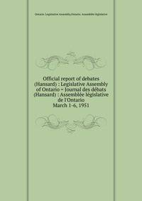 Official report of debates (Hansard) : Legislative Assembly of Ontario = Journal des dbats (Hansard) : Assemble lgislative de l`Ontario. March 1-6, 1951