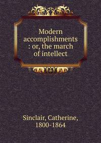 Modern accomplishments : or, the march of intellect