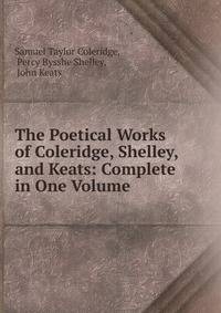 The Poetical Works of Coleridge, Shelley, and Keats: Complete in One Volume
