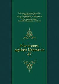 Five tomes against Nestorius. 47